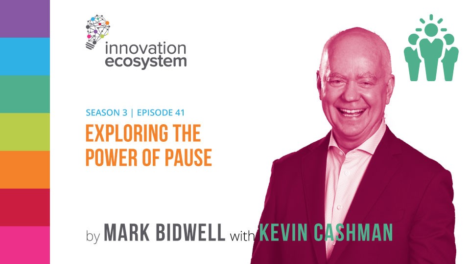 Exploring the Power of Pause  – New Podcast with Kevin Cashman and Innovation Ecosystem